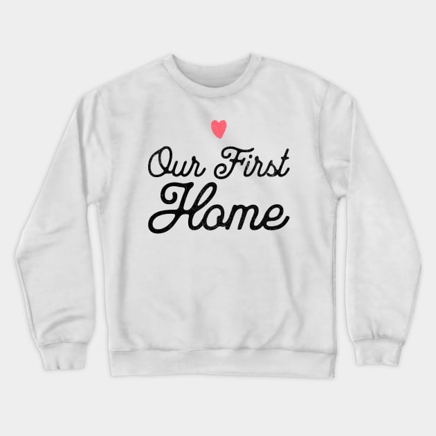 Our First Home Crewneck Sweatshirt by MEWRCH